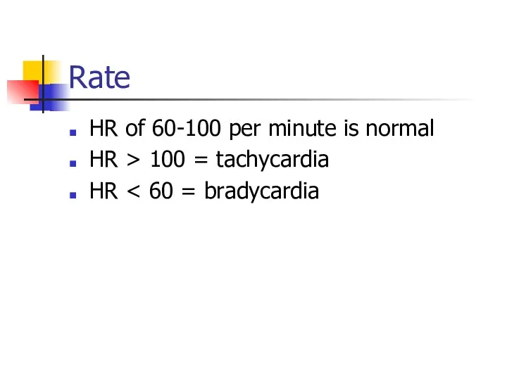 Rate HR of 60-100 per minute is normal HR > 100 = tachycardia HR