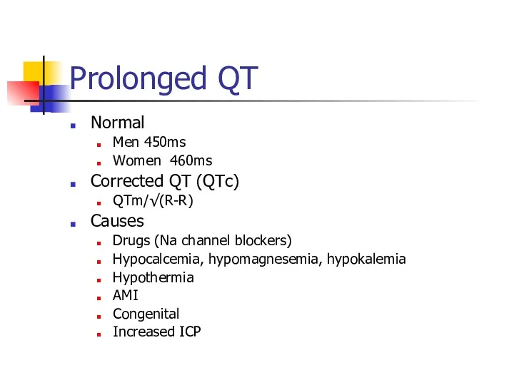 Prolonged QT Normal Men 450ms Women 460ms Corrected QT (QTc) QTm/√(R-R) Causes Drugs