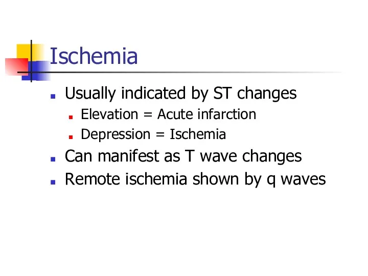 Ischemia Usually indicated by ST changes Elevation = Acute infarction Depression = Ischemia