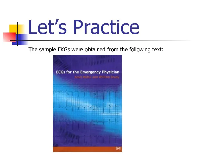 Let’s Practice The sample EKGs were obtained from the following text: