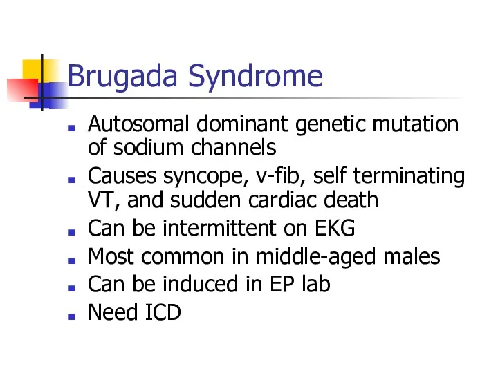 Brugada Syndrome Autosomal dominant genetic mutation of sodium channels Causes syncope, v-fib, self