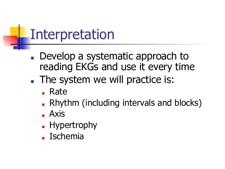Interpretation Develop a systematic approach to reading EKGs and use it every time