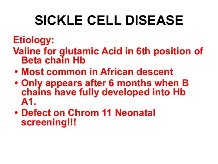 SICKLE CELL DISEASE Etiology: Valine for glutamic Acid in 6th