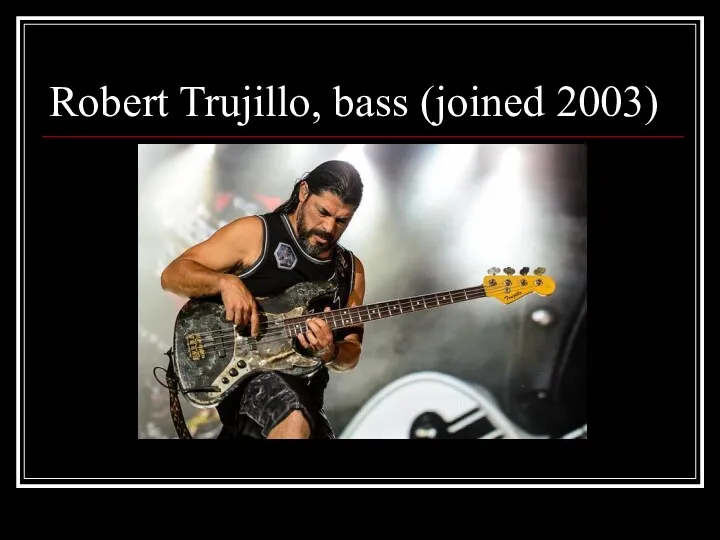 Robert Trujillo, bass (joined 2003)