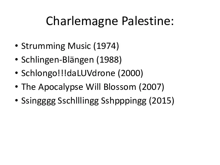 Charlemagne Palestine: Strumming Music (1974) Schlingen-Blängen (1988) Schlongo!!!daLUVdrone (2000) The