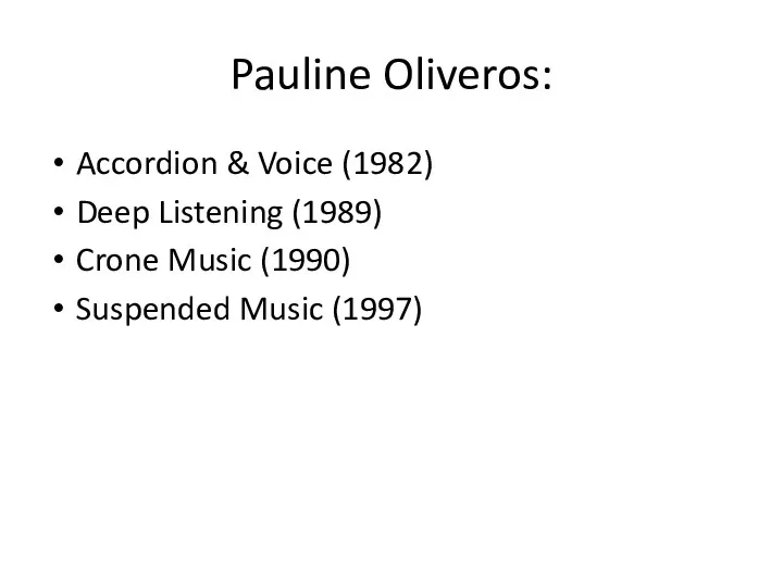 Pauline Oliveros: Accordion & Voice (1982) Deep Listening (1989) Crone Music (1990) Suspended Music (1997)