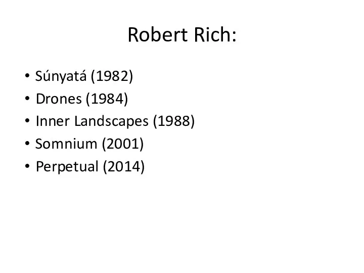 Robert Rich: Súnyatá (1982) Drones (1984) Inner Landscapes (1988) Somnium (2001) Perpetual (2014)