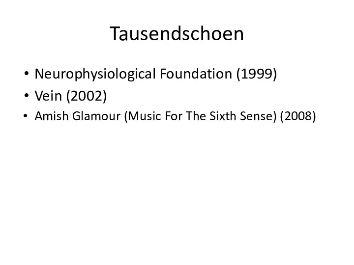 Tausendschoen Neurophysiological Foundation (1999) Vein (2002) Amish Glamour (Music For The Sixth Sense) (2008)