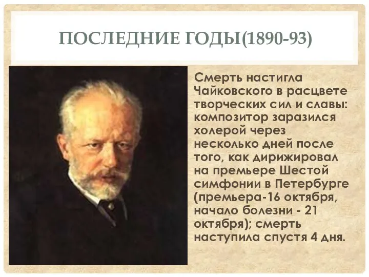ПОСЛЕДНИЕ ГОДЫ(1890-93) Смерть настигла Чайковского в расцвете творческих сил и славы: композитор заразился