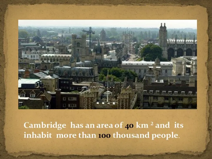 Cambridge has an area of ​​40 km ² and its inhabit more than 100 thousand people.