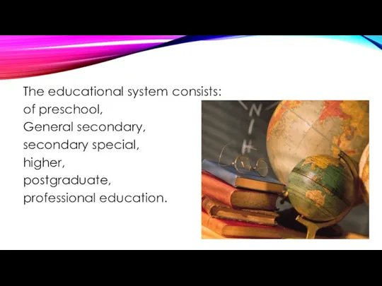 The educational system consists: of preschool, General secondary, secondary special, higher, postgraduate, professional education.