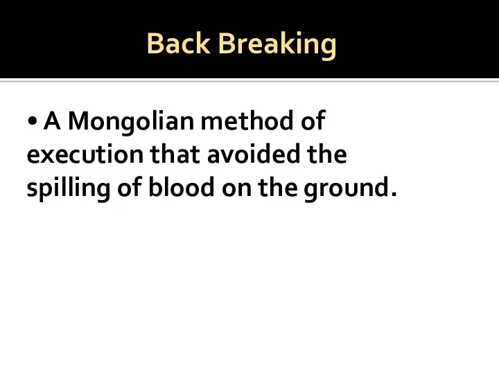 Back Breaking • A Mongolian method of execution that avoided
