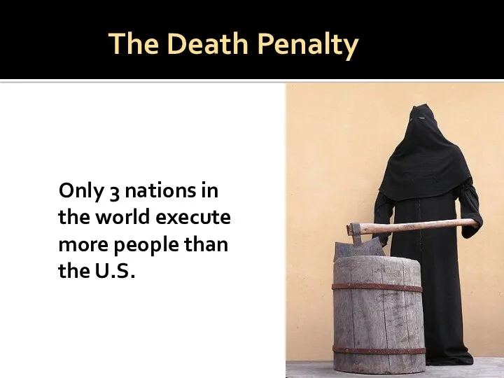 The Death Penalty Only 3 nations in the world execute more people than the U.S.