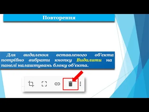 Для видалення вставленого об'єкта потрібно вибрати кнопку Видалити на панелі налаштувань блоку об'єкта. Повторення