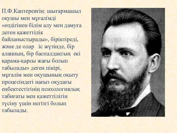 П.Ф.Каптеревтің: шығармашыл оқушы мен мұғалімді «өздігінен білім алу мен дамуға деген қажеттілік байланыстырады»,