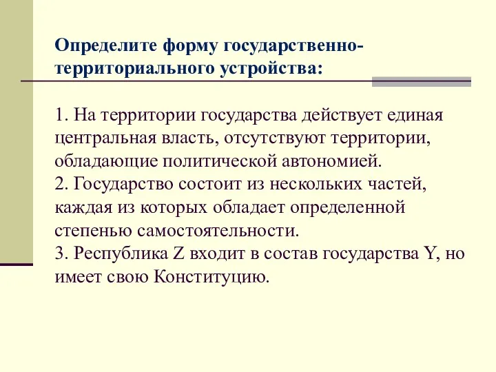 Определите форму государственно-территориального устройства: 1. На территории государства действует единая