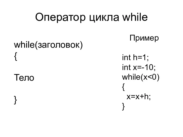 Оператор цикла while while(заголовок) { Тело } Пример int h=1; int x=-10; while(x { x=x+h; }