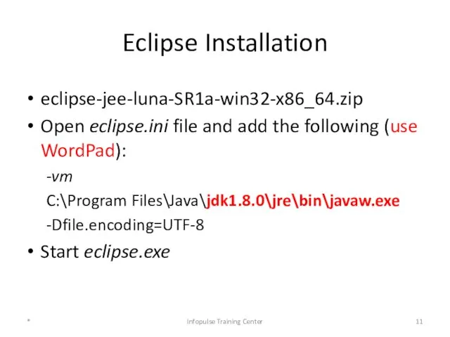 Eclipse Installation eclipse-jee-luna-SR1a-win32-x86_64.zip Open eclipse.ini file and add the following