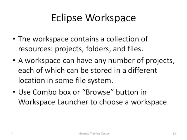 Eclipse Workspace The workspace contains a collection of resources: projects,