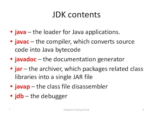 JDK contents java – the loader for Java applications. javac