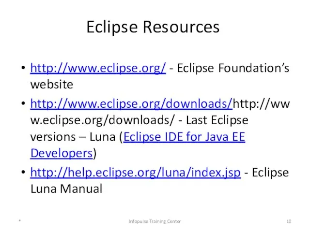 Eclipse Resources http://www.eclipse.org/ - Eclipse Foundation’s website http://www.eclipse.org/downloads/http://www.eclipse.org/downloads/ - Last