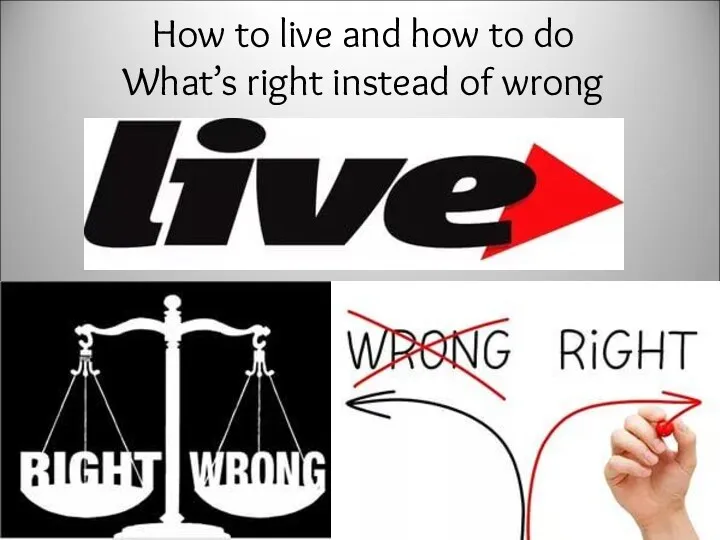 How to live and how to do What’s right instead of wrong