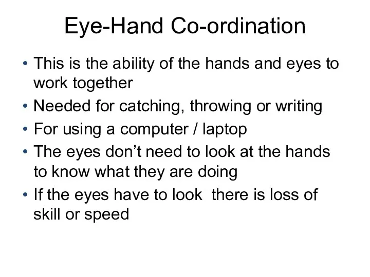 Eye-Hand Co-ordination This is the ability of the hands and