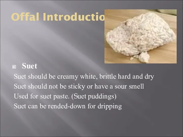 Offal Introduction Suet Suet should be creamy white, brittle hard and dry Suet