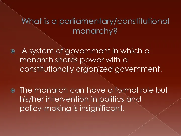 What is a parliamentary/constitutional monarchy? A system of government in which a monarch