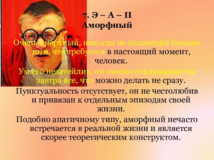 7. Э – А – П Аморфный Очень инертный, никогда не делающий больше