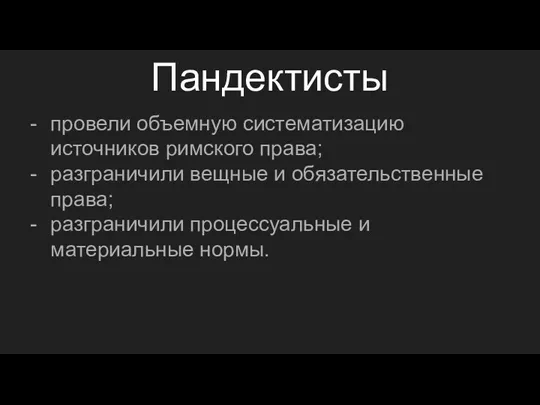 Пандектисты провели объемную систематизацию источников римского права; разграничили вещные и