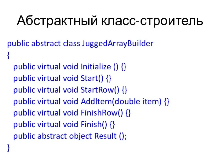Абстрактный класс-строитель public abstract class JuggedArrayBuilder { public virtual void