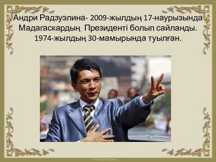 Андри Радзуэлина- 2009-жылдың 17-наурызында Мадагаскардың Президенті болып сайланды. 1974-жылдың 30-мамырында туылған.