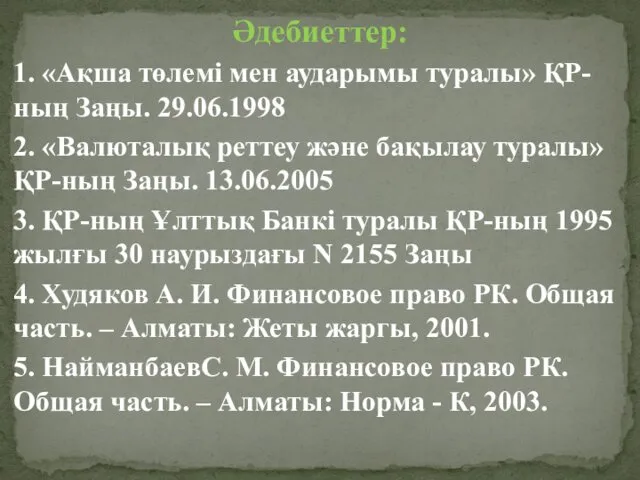 Әдебиеттер: 1. «Ақша төлемі мен аударымы туралы» ҚР-ның Заңы. 29.06.1998 2. «Валюталық реттеу