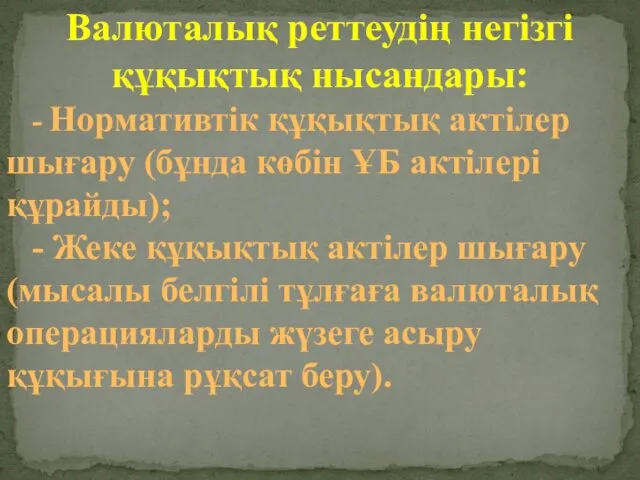 Валюталық реттеудің негізгі құқықтық нысандары: - Нормативтік құқықтық актілер шығару