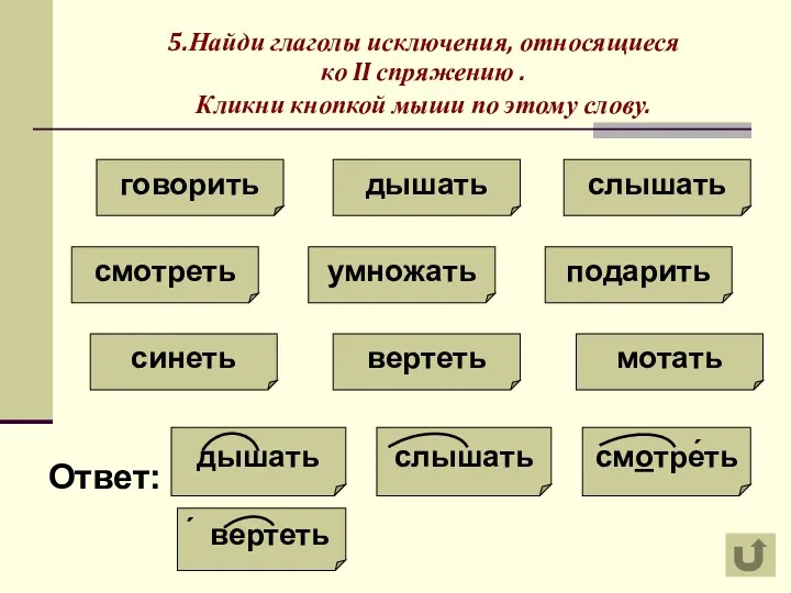 5.Найди глаголы исключения, относящиеся ко II спряжению . Кликни кнопкой