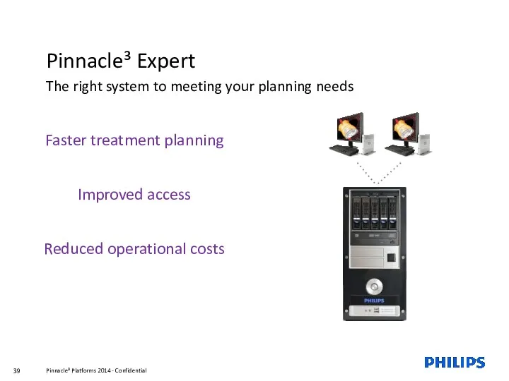Faster treatment planning Improved access Reduced operational costs Pinnacle³ Expert