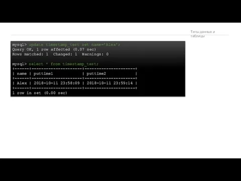 Типы данных и таблицы mysql> update timestamp_test set name='Alex'; Query