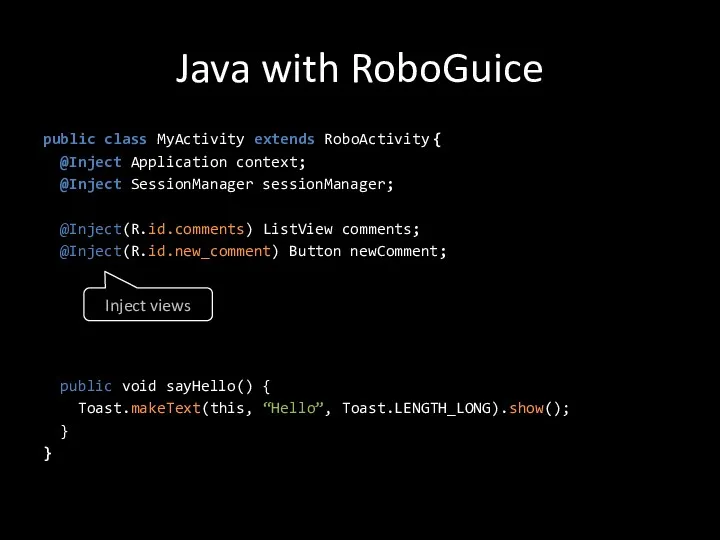Java with RoboGuice public class MyActivity extends RoboActivity { @Inject