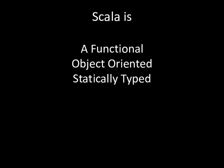 Scala is A Functional Object Oriented Statically Typed