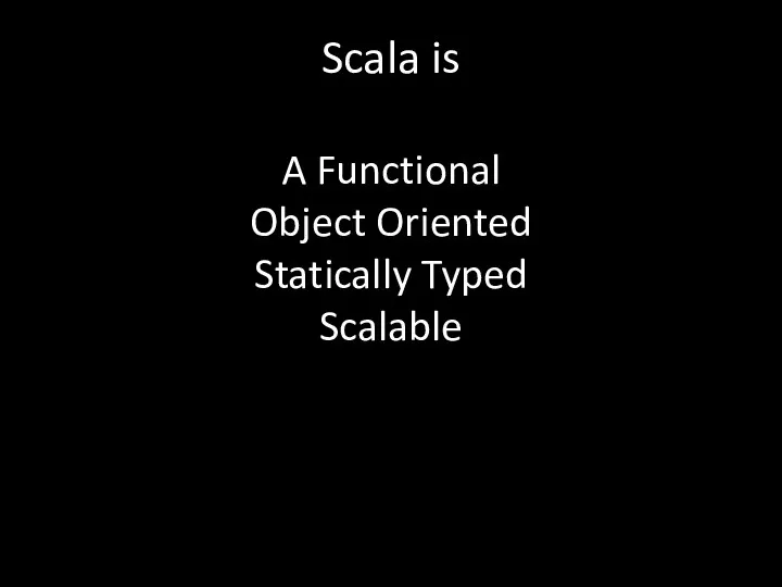 Scala is A Functional Object Oriented Statically Typed Scalable