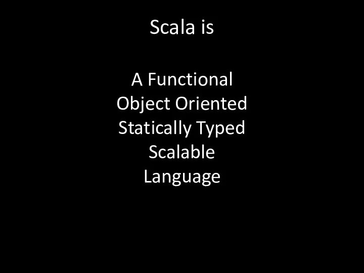 Scala is A Functional Object Oriented Statically Typed Scalable Language