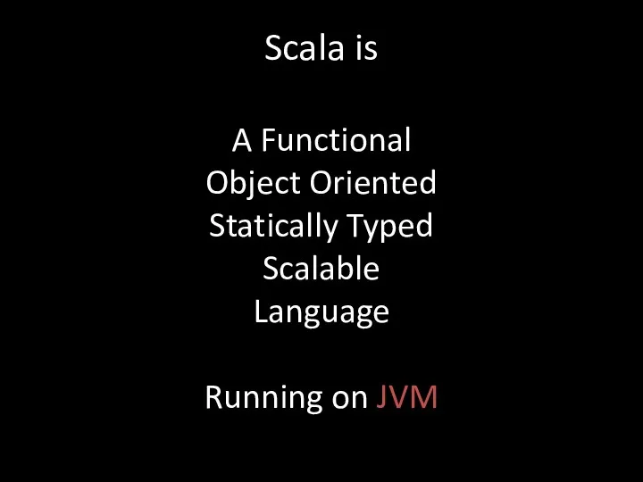 Scala is A Functional Object Oriented Statically Typed Scalable Language Running on JVM
