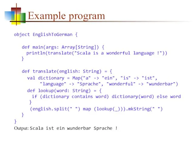 Example program object EnglishToGerman { def main(args: Array[String]) { println(translate("Scala