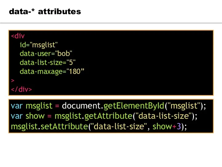 data-* attributes id="msglist" data-user="bob" data-list-size="5" data-maxage="180” > var msglist =