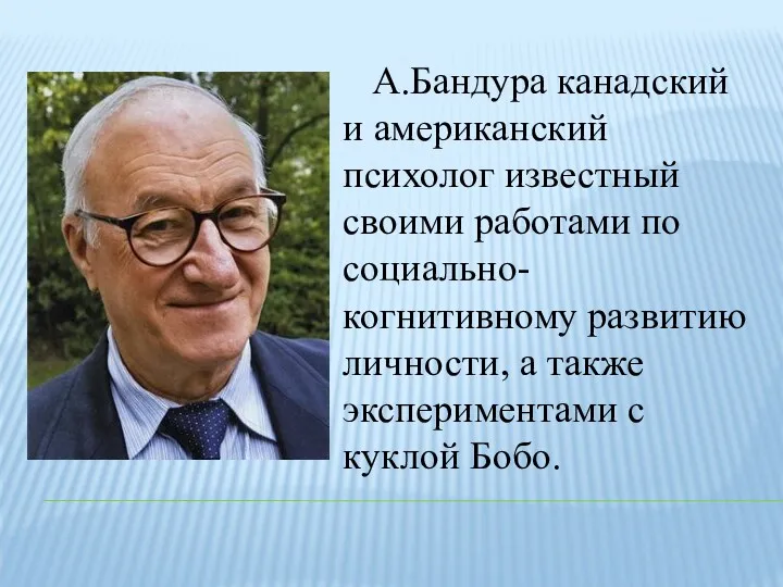 А.Бандура канадский и американский психолог известный своими работами по социально-когнитивному