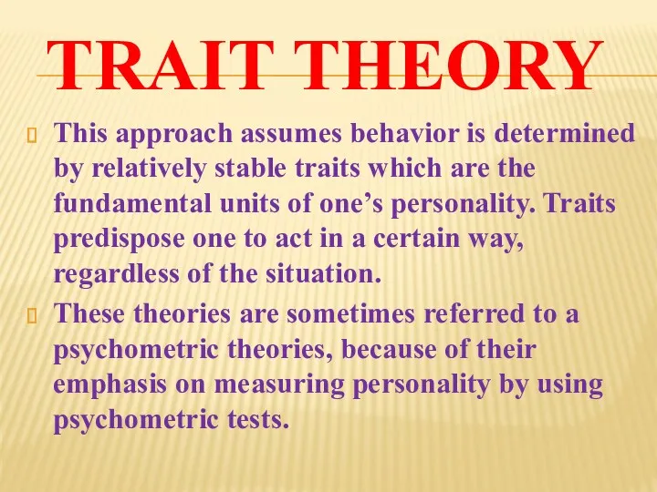 TRAIT THEORY This approach assumes behavior is determined by relatively