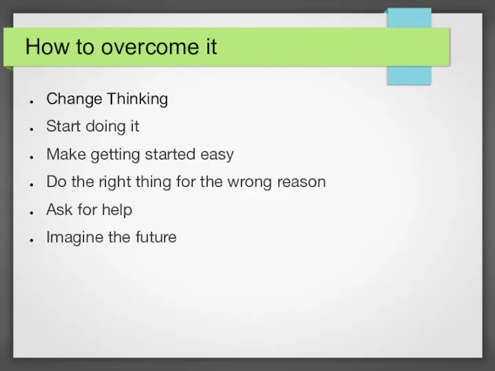 How to overcome it Change Thinking Start doing it Make