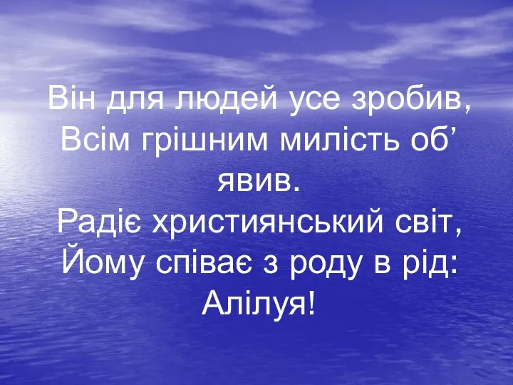 Він для людей усе зробив, Всім грішним милість об’явив. Радіє