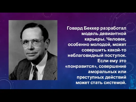 Говард Беккер разработал модель девиантной карьеры. Человек, особенно молодой, может